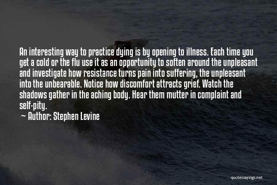 Stephen Levine Quotes: An Interesting Way To Practice Dying Is By Opening To Illness. Each Time You Get A Cold Or The Flu