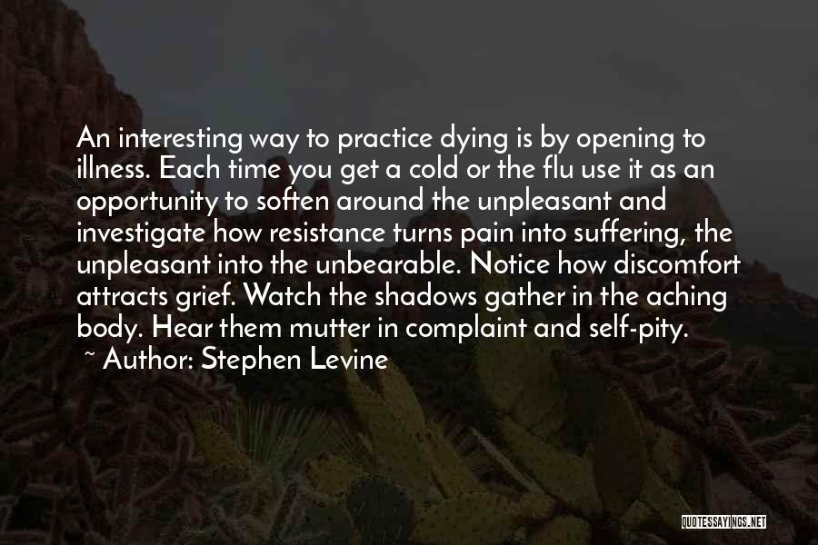 Stephen Levine Quotes: An Interesting Way To Practice Dying Is By Opening To Illness. Each Time You Get A Cold Or The Flu