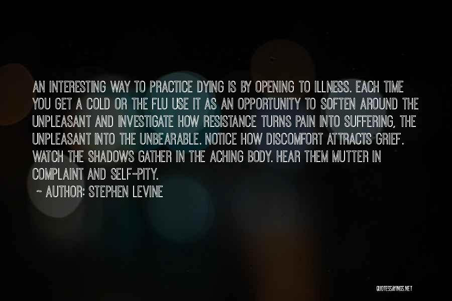 Stephen Levine Quotes: An Interesting Way To Practice Dying Is By Opening To Illness. Each Time You Get A Cold Or The Flu