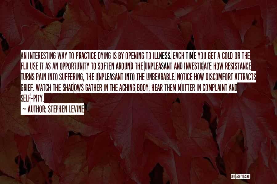 Stephen Levine Quotes: An Interesting Way To Practice Dying Is By Opening To Illness. Each Time You Get A Cold Or The Flu