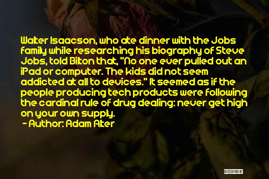 Adam Alter Quotes: Walter Isaacson, Who Ate Dinner With The Jobs Family While Researching His Biography Of Steve Jobs, Told Bilton That, No