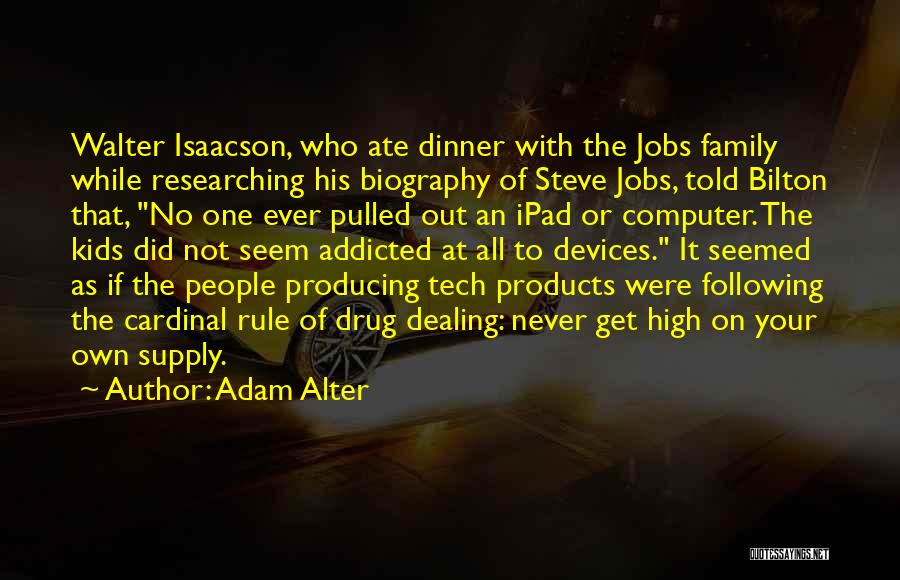 Adam Alter Quotes: Walter Isaacson, Who Ate Dinner With The Jobs Family While Researching His Biography Of Steve Jobs, Told Bilton That, No