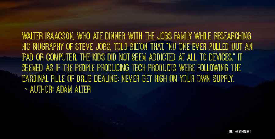 Adam Alter Quotes: Walter Isaacson, Who Ate Dinner With The Jobs Family While Researching His Biography Of Steve Jobs, Told Bilton That, No