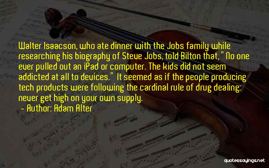 Adam Alter Quotes: Walter Isaacson, Who Ate Dinner With The Jobs Family While Researching His Biography Of Steve Jobs, Told Bilton That, No