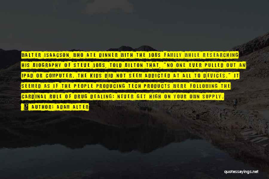 Adam Alter Quotes: Walter Isaacson, Who Ate Dinner With The Jobs Family While Researching His Biography Of Steve Jobs, Told Bilton That, No