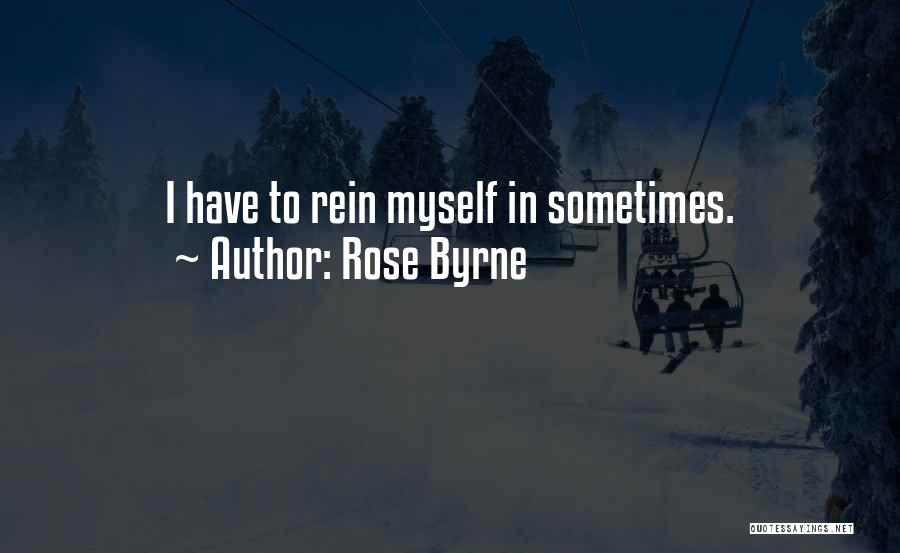Rose Byrne Quotes: I Have To Rein Myself In Sometimes.