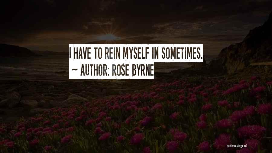 Rose Byrne Quotes: I Have To Rein Myself In Sometimes.