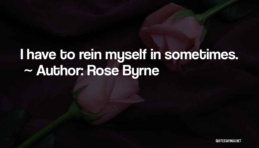 Rose Byrne Quotes: I Have To Rein Myself In Sometimes.