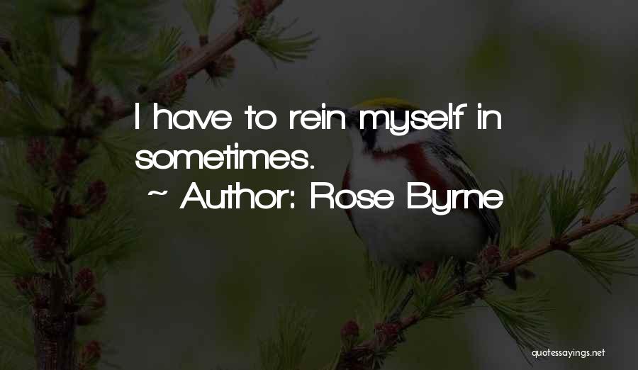 Rose Byrne Quotes: I Have To Rein Myself In Sometimes.