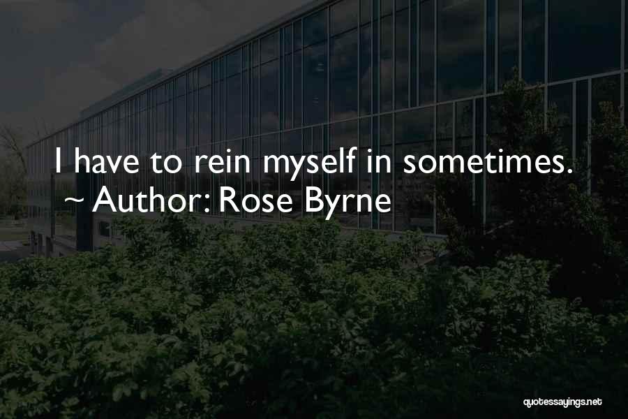 Rose Byrne Quotes: I Have To Rein Myself In Sometimes.
