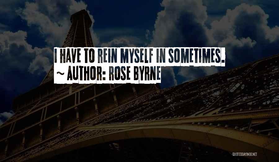 Rose Byrne Quotes: I Have To Rein Myself In Sometimes.