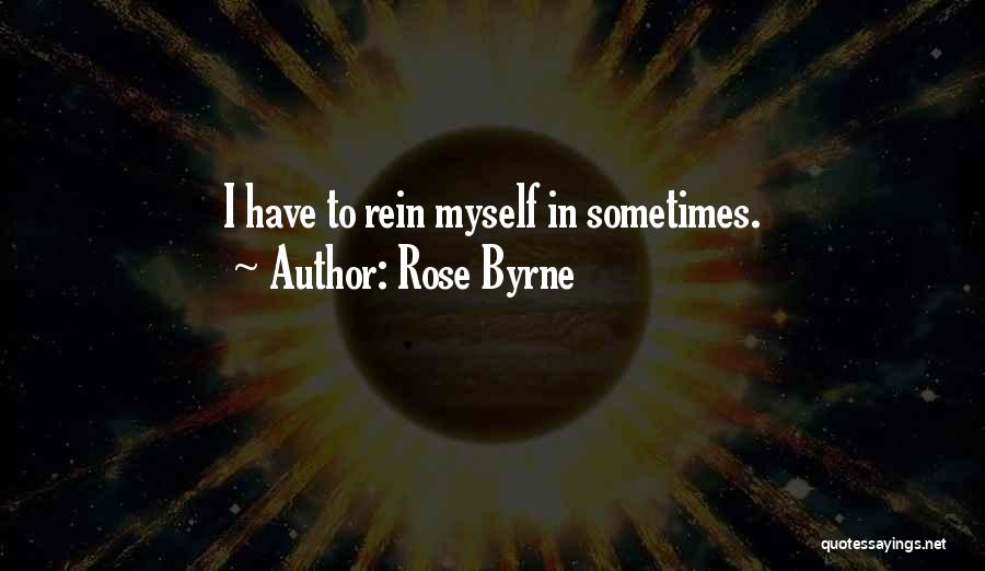 Rose Byrne Quotes: I Have To Rein Myself In Sometimes.