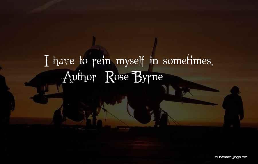 Rose Byrne Quotes: I Have To Rein Myself In Sometimes.