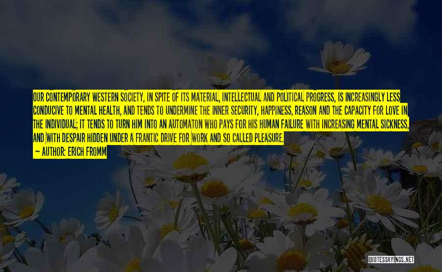 Erich Fromm Quotes: Our Contemporary Western Society, In Spite Of Its Material, Intellectual And Political Progress, Is Increasingly Less Conducive To Mental Health,