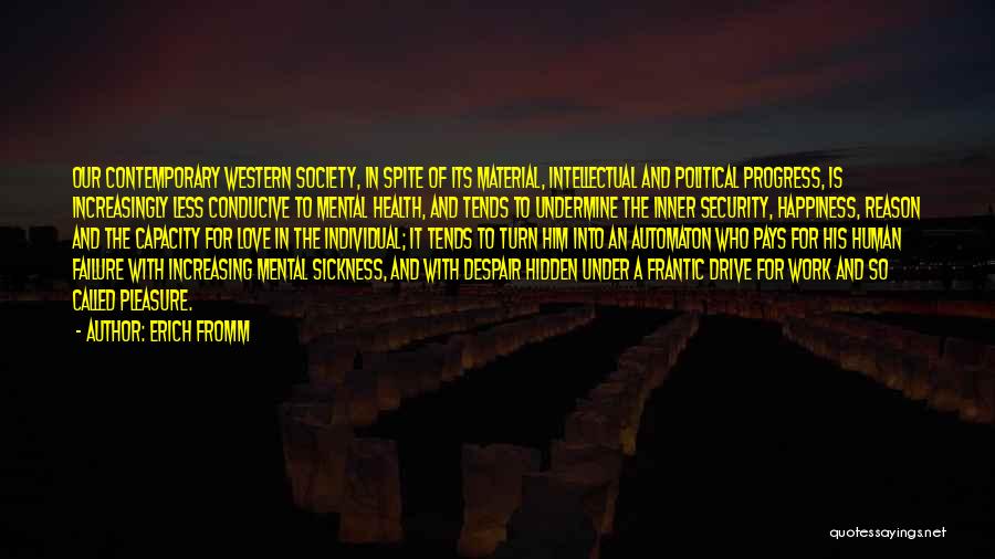 Erich Fromm Quotes: Our Contemporary Western Society, In Spite Of Its Material, Intellectual And Political Progress, Is Increasingly Less Conducive To Mental Health,