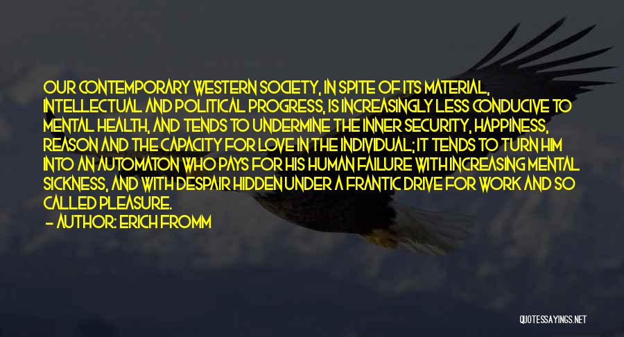 Erich Fromm Quotes: Our Contemporary Western Society, In Spite Of Its Material, Intellectual And Political Progress, Is Increasingly Less Conducive To Mental Health,