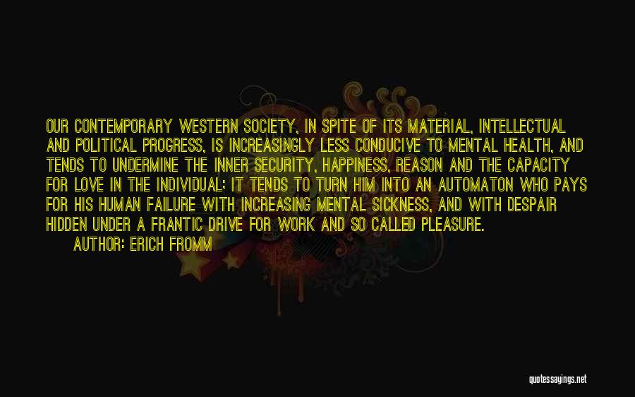 Erich Fromm Quotes: Our Contemporary Western Society, In Spite Of Its Material, Intellectual And Political Progress, Is Increasingly Less Conducive To Mental Health,