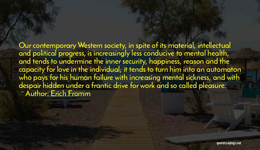 Erich Fromm Quotes: Our Contemporary Western Society, In Spite Of Its Material, Intellectual And Political Progress, Is Increasingly Less Conducive To Mental Health,