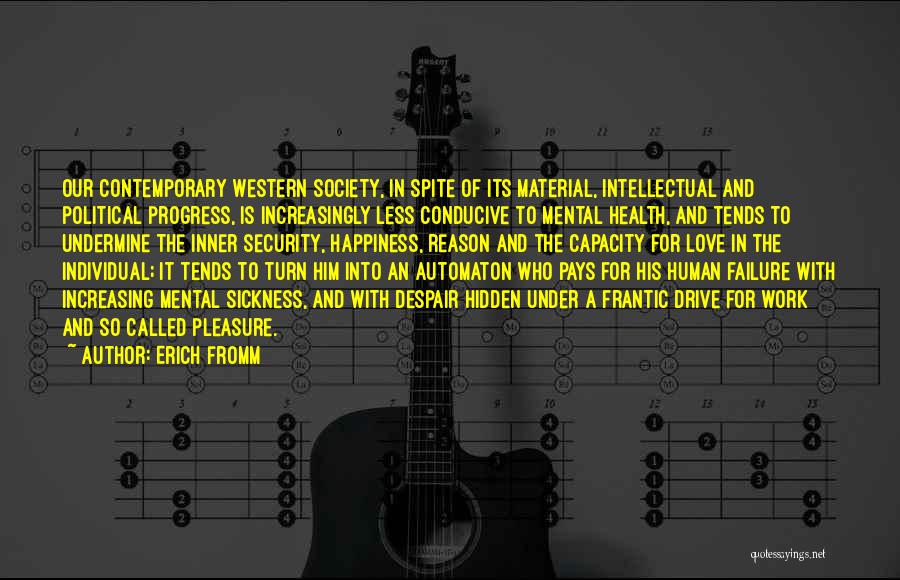 Erich Fromm Quotes: Our Contemporary Western Society, In Spite Of Its Material, Intellectual And Political Progress, Is Increasingly Less Conducive To Mental Health,