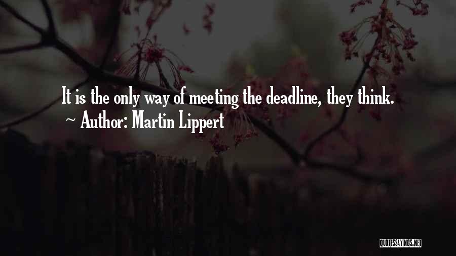 Martin Lippert Quotes: It Is The Only Way Of Meeting The Deadline, They Think.