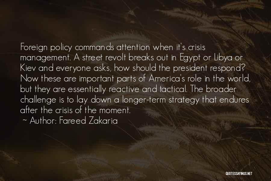 Fareed Zakaria Quotes: Foreign Policy Commands Attention When It's Crisis Management. A Street Revolt Breaks Out In Egypt Or Libya Or Kiev And