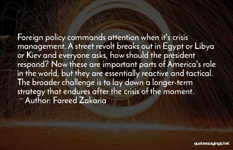 Fareed Zakaria Quotes: Foreign Policy Commands Attention When It's Crisis Management. A Street Revolt Breaks Out In Egypt Or Libya Or Kiev And