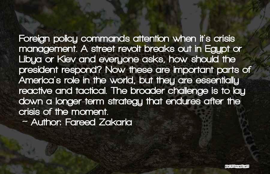 Fareed Zakaria Quotes: Foreign Policy Commands Attention When It's Crisis Management. A Street Revolt Breaks Out In Egypt Or Libya Or Kiev And