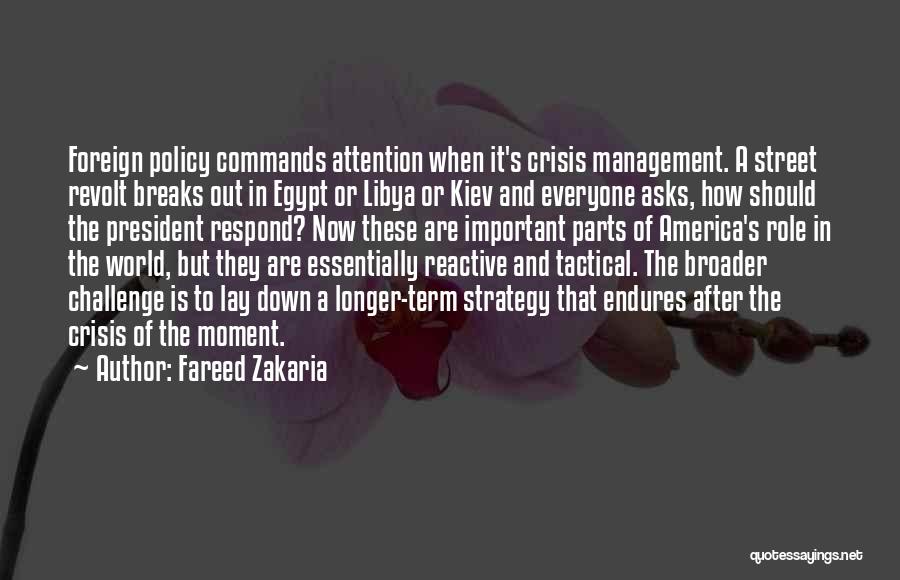 Fareed Zakaria Quotes: Foreign Policy Commands Attention When It's Crisis Management. A Street Revolt Breaks Out In Egypt Or Libya Or Kiev And