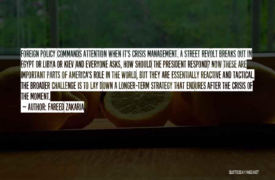 Fareed Zakaria Quotes: Foreign Policy Commands Attention When It's Crisis Management. A Street Revolt Breaks Out In Egypt Or Libya Or Kiev And