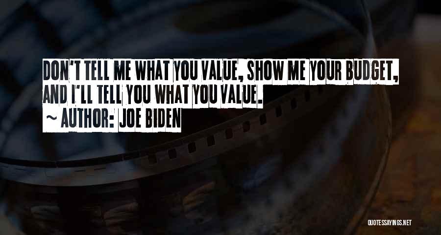 Joe Biden Quotes: Don't Tell Me What You Value, Show Me Your Budget, And I'll Tell You What You Value.