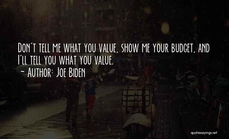 Joe Biden Quotes: Don't Tell Me What You Value, Show Me Your Budget, And I'll Tell You What You Value.
