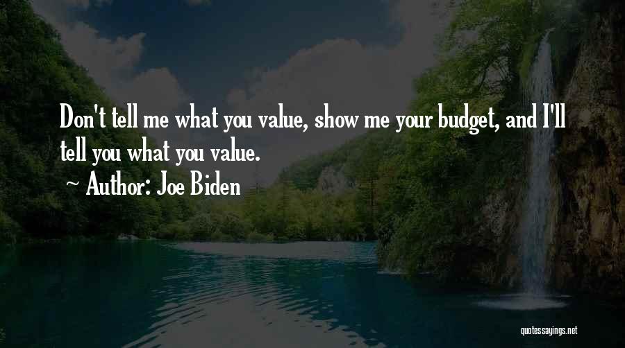 Joe Biden Quotes: Don't Tell Me What You Value, Show Me Your Budget, And I'll Tell You What You Value.