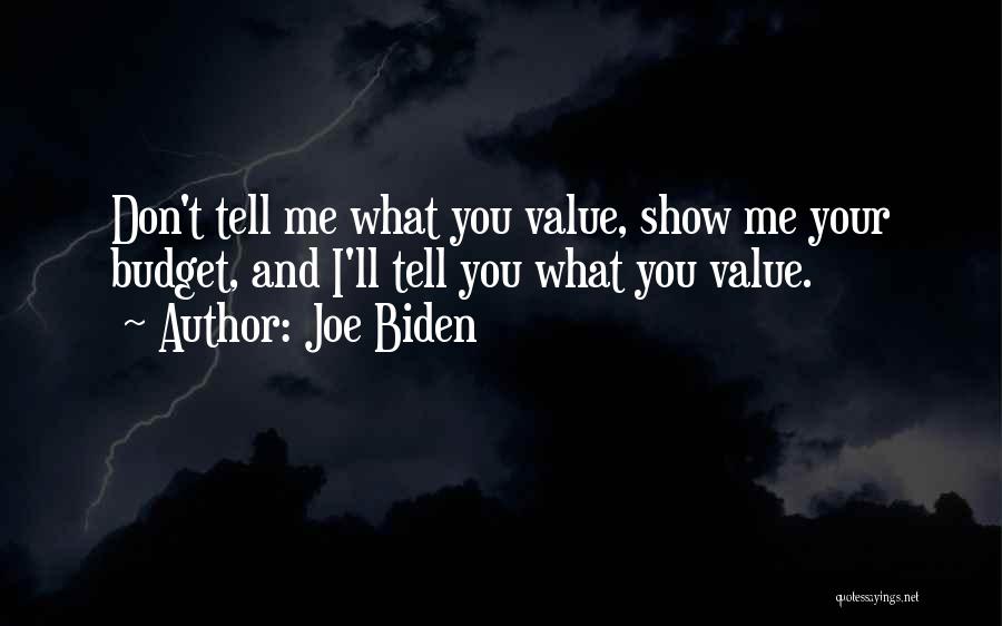 Joe Biden Quotes: Don't Tell Me What You Value, Show Me Your Budget, And I'll Tell You What You Value.