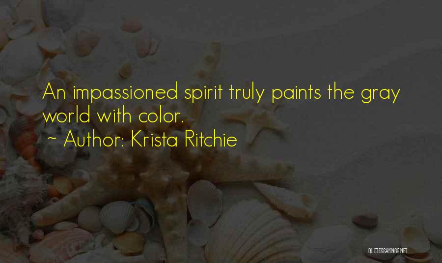 Krista Ritchie Quotes: An Impassioned Spirit Truly Paints The Gray World With Color.