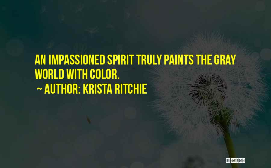 Krista Ritchie Quotes: An Impassioned Spirit Truly Paints The Gray World With Color.