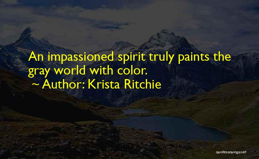 Krista Ritchie Quotes: An Impassioned Spirit Truly Paints The Gray World With Color.