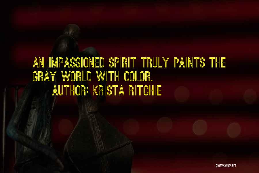 Krista Ritchie Quotes: An Impassioned Spirit Truly Paints The Gray World With Color.