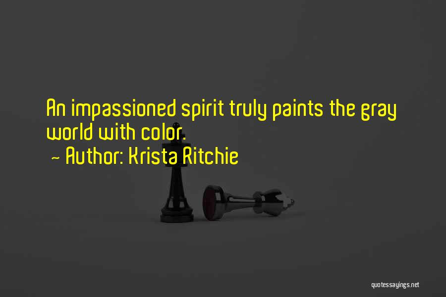 Krista Ritchie Quotes: An Impassioned Spirit Truly Paints The Gray World With Color.
