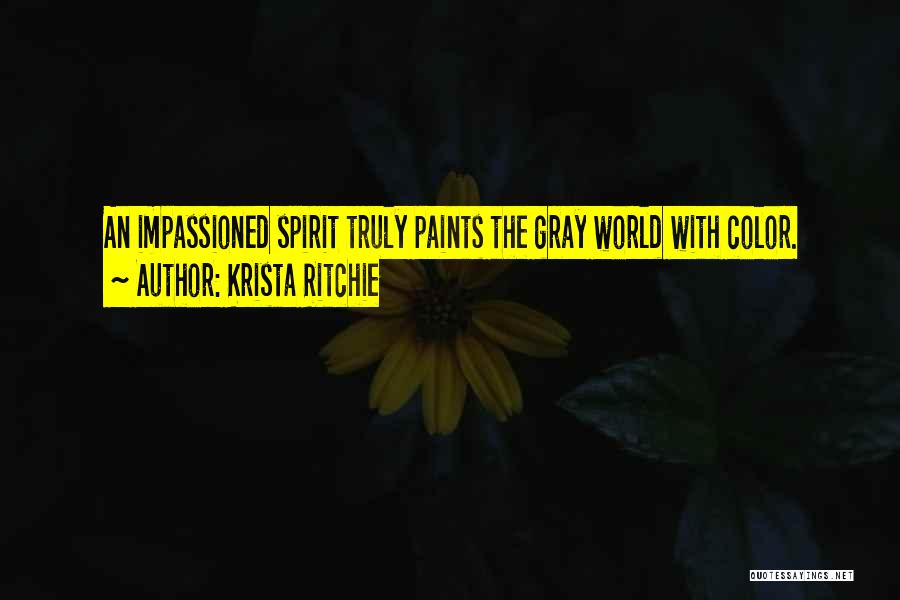 Krista Ritchie Quotes: An Impassioned Spirit Truly Paints The Gray World With Color.
