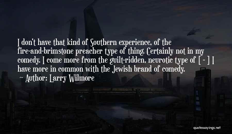 Larry Wilmore Quotes: I Don't Have That Kind Of Southern Experience, Of The Fire-and-brimstone Preacher Type Of Thing. Certainly Not In My Comedy.