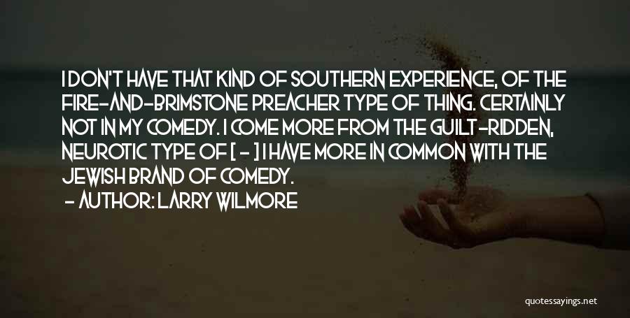 Larry Wilmore Quotes: I Don't Have That Kind Of Southern Experience, Of The Fire-and-brimstone Preacher Type Of Thing. Certainly Not In My Comedy.