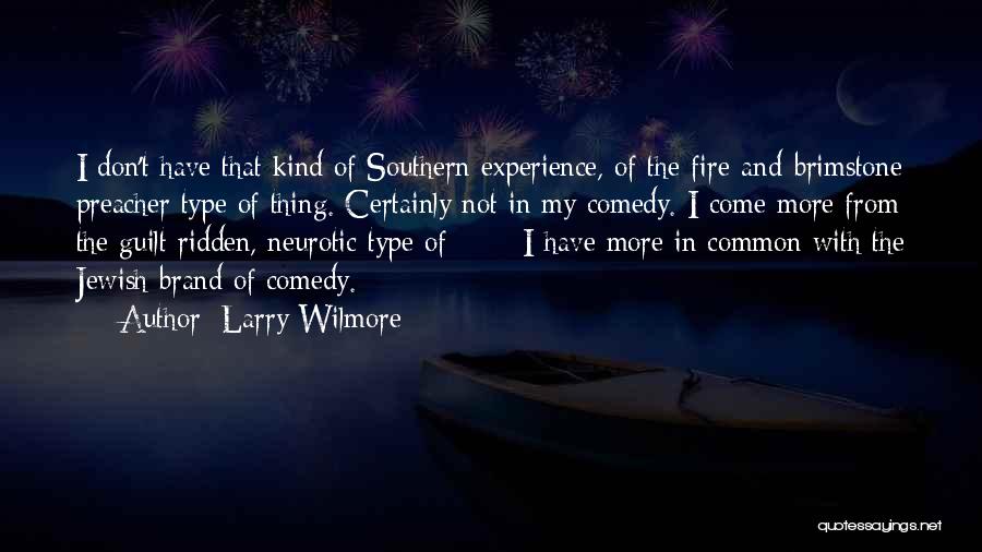 Larry Wilmore Quotes: I Don't Have That Kind Of Southern Experience, Of The Fire-and-brimstone Preacher Type Of Thing. Certainly Not In My Comedy.