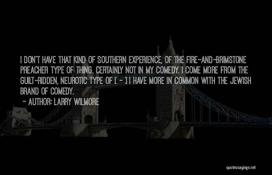 Larry Wilmore Quotes: I Don't Have That Kind Of Southern Experience, Of The Fire-and-brimstone Preacher Type Of Thing. Certainly Not In My Comedy.