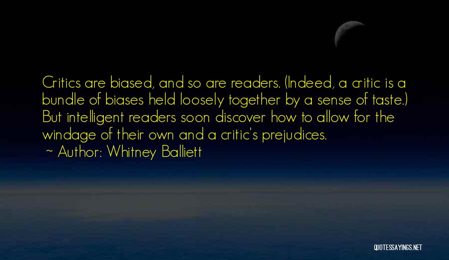 Whitney Balliett Quotes: Critics Are Biased, And So Are Readers. (indeed, A Critic Is A Bundle Of Biases Held Loosely Together By A