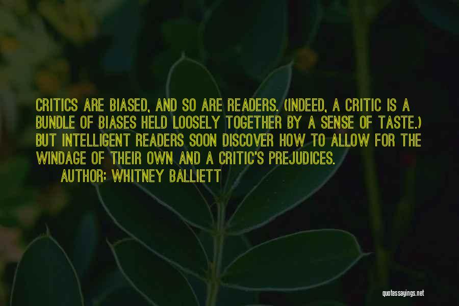 Whitney Balliett Quotes: Critics Are Biased, And So Are Readers. (indeed, A Critic Is A Bundle Of Biases Held Loosely Together By A