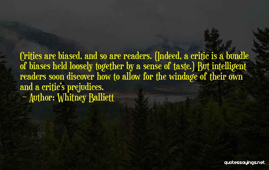 Whitney Balliett Quotes: Critics Are Biased, And So Are Readers. (indeed, A Critic Is A Bundle Of Biases Held Loosely Together By A