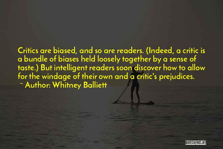 Whitney Balliett Quotes: Critics Are Biased, And So Are Readers. (indeed, A Critic Is A Bundle Of Biases Held Loosely Together By A