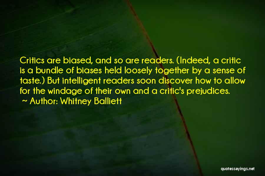 Whitney Balliett Quotes: Critics Are Biased, And So Are Readers. (indeed, A Critic Is A Bundle Of Biases Held Loosely Together By A