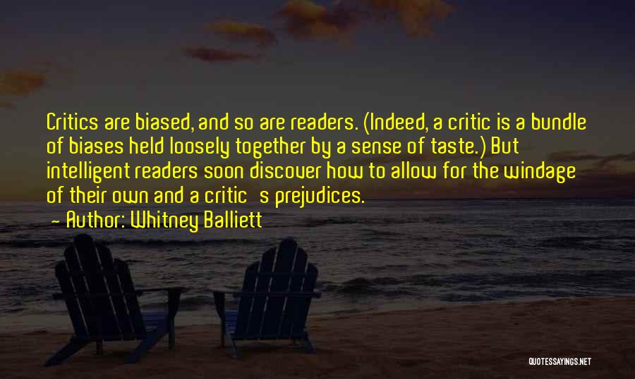 Whitney Balliett Quotes: Critics Are Biased, And So Are Readers. (indeed, A Critic Is A Bundle Of Biases Held Loosely Together By A