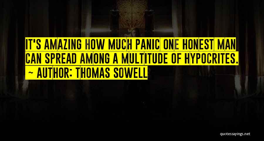 Thomas Sowell Quotes: It's Amazing How Much Panic One Honest Man Can Spread Among A Multitude Of Hypocrites.